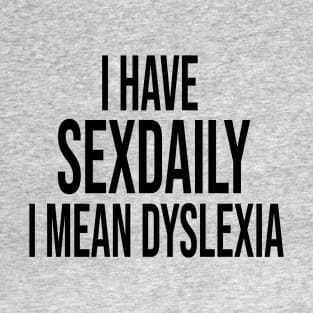 I Have Sex Daily I Mean Dyslexia T-Shirt